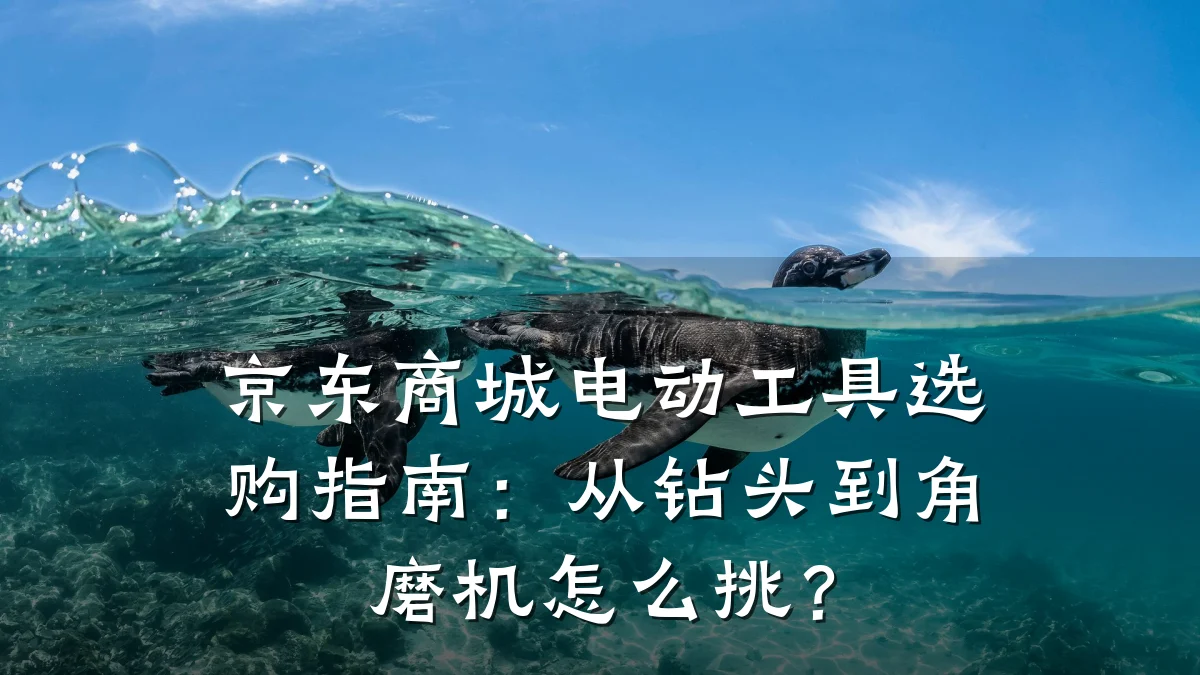 京东商城电动工具选购指南：从钻头到角磨机怎么挑？