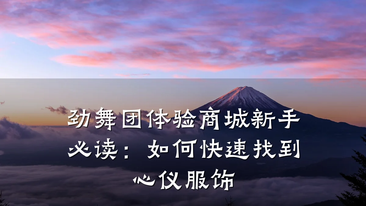 劲舞团体验商城新手必读：如何快速找到心仪服饰