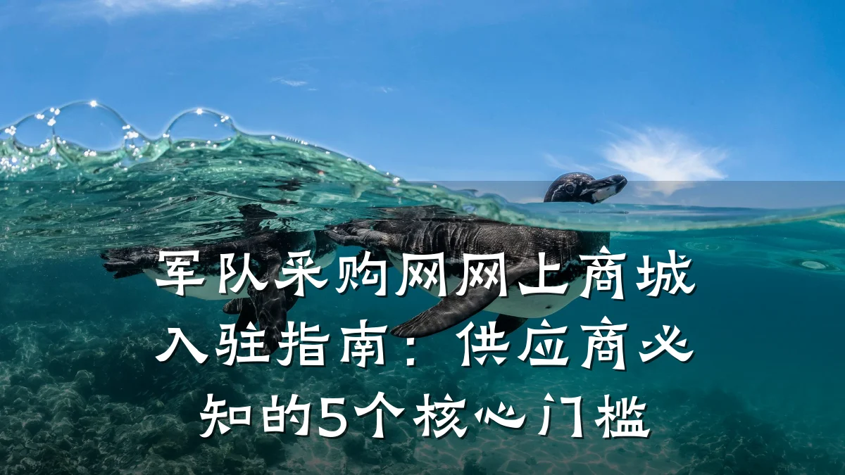 军队采购网网上商城入驻指南：供应商必知的5个核心门槛