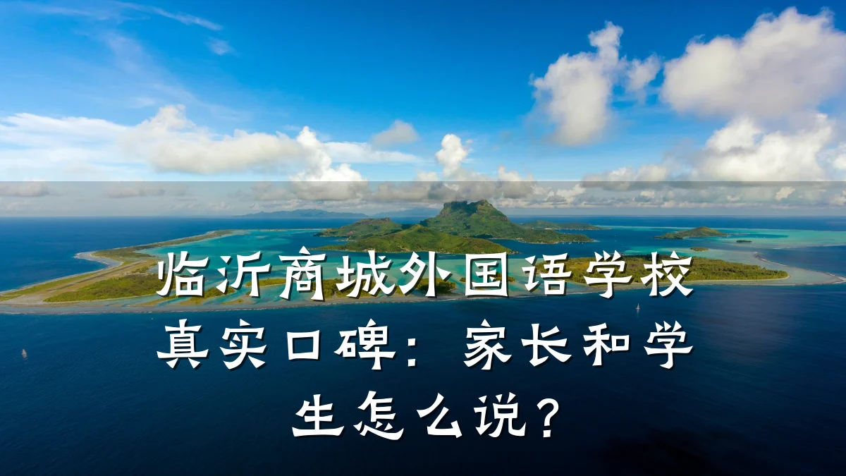 临沂商城外国语学校真实口碑：家长和学生怎么说？