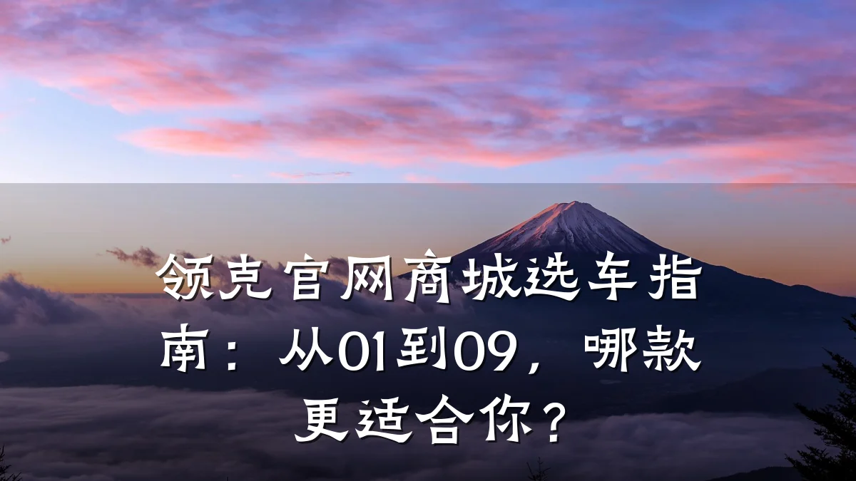 领克官网商城选车指南:从01到09,哪款更适合你?