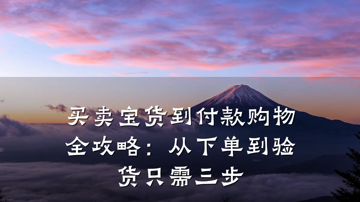 买卖宝货到付款购物全攻略:从下单到验货只需三步