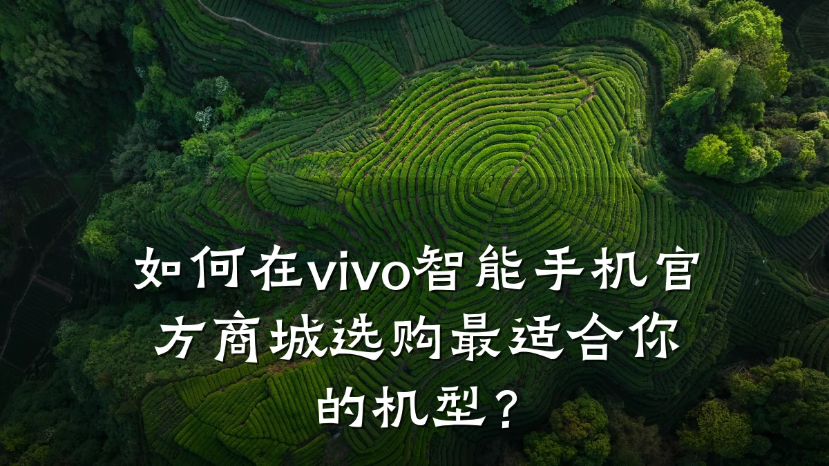 如何在vivo智能手机官方商城选购最适合你的机型？