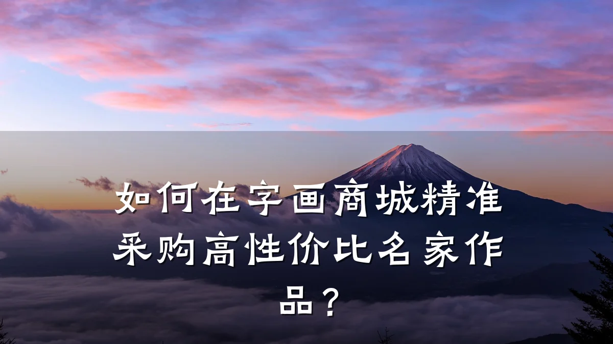 如何在字画商城精准采购高性价比名家作品?