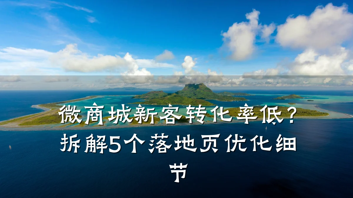 微商城新客转化率低?拆解5个落地页优化细节