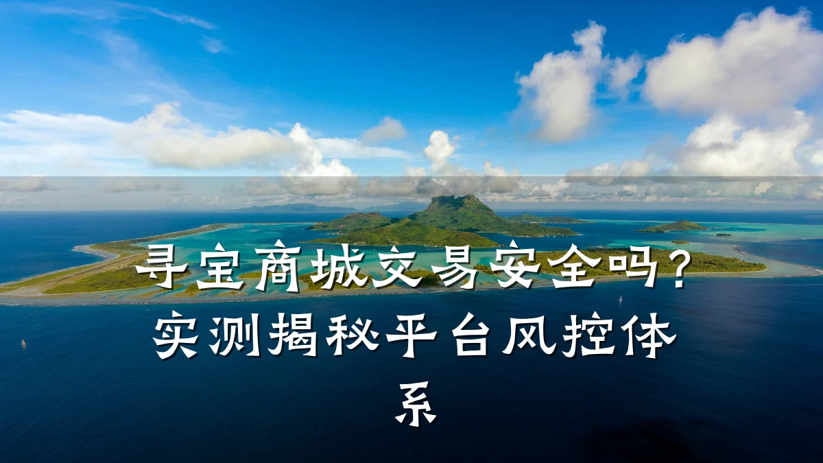寻宝商城交易安全吗？实测揭秘平台风控体系