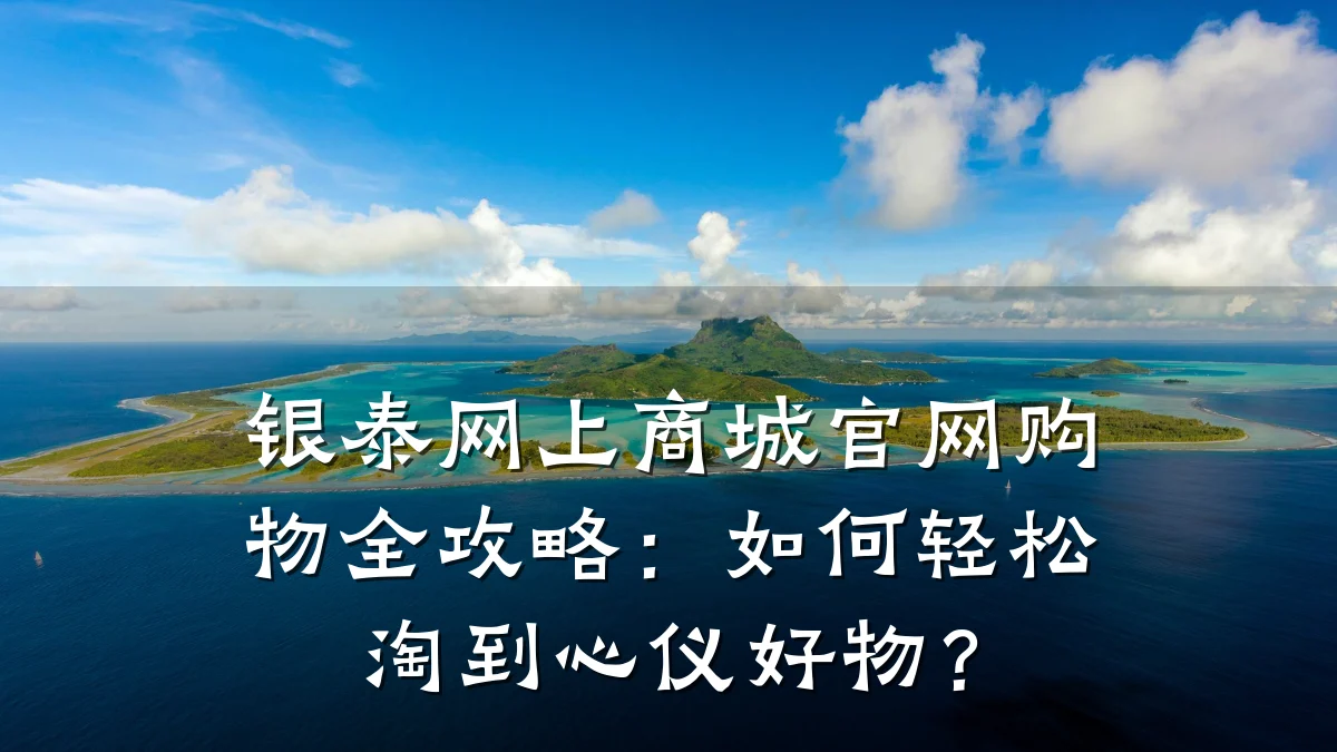 银泰网上商城官网购物全攻略：如何轻松淘到心仪好物？