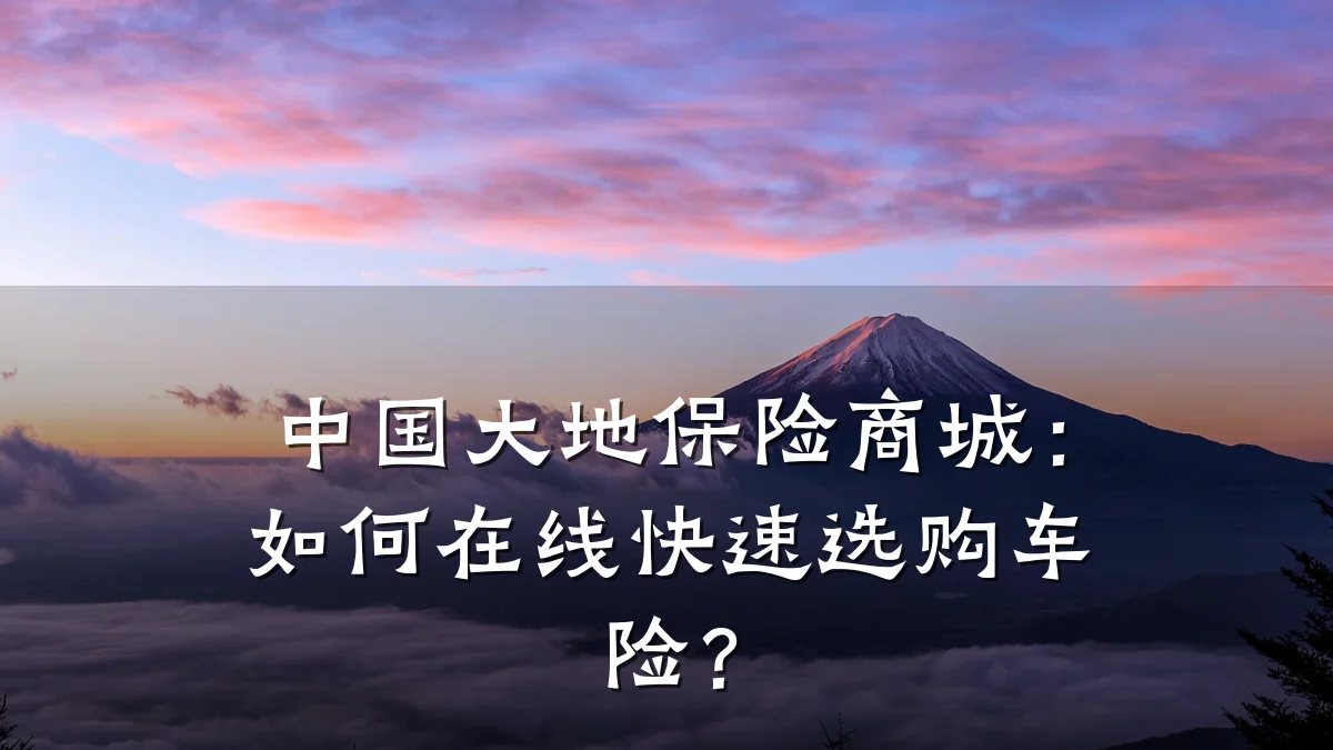 中国大地保险商城：如何在线快速选购车险？