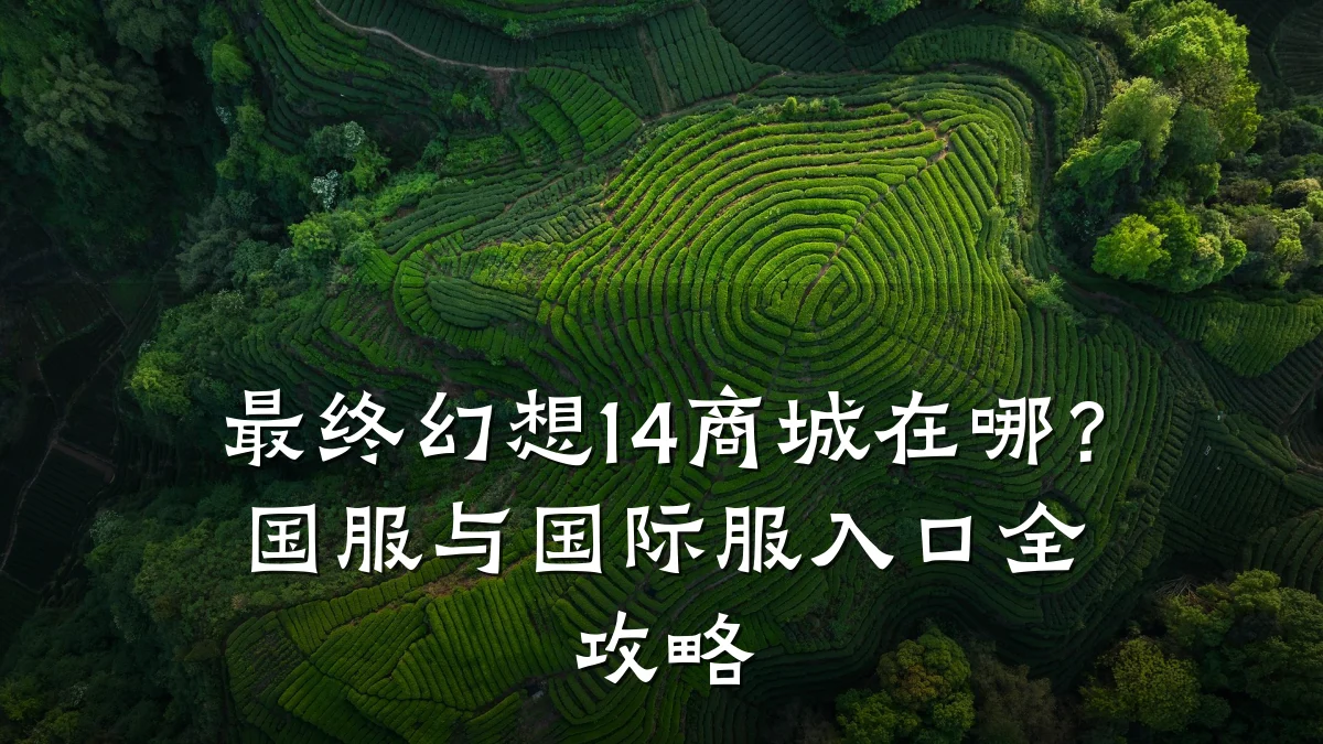 最终幻想14商城在哪?国服与国际服入口全攻略