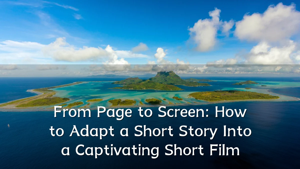 From Page to Screen: How to Adapt a Short Story Into a Captivating Short Film