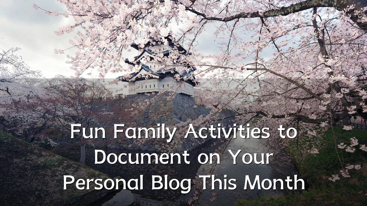 Fun Family Activities to Document on Your Personal Blog This Month