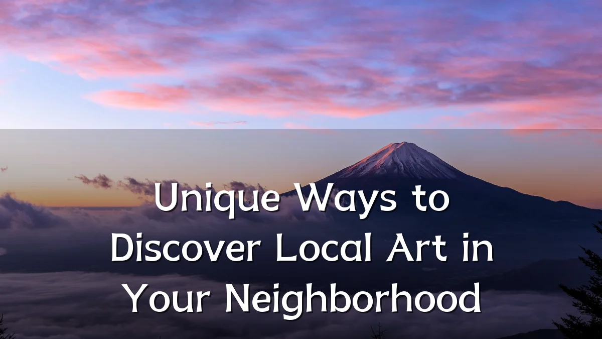 Unique Ways to Discover Local Art in Your Neighborhood