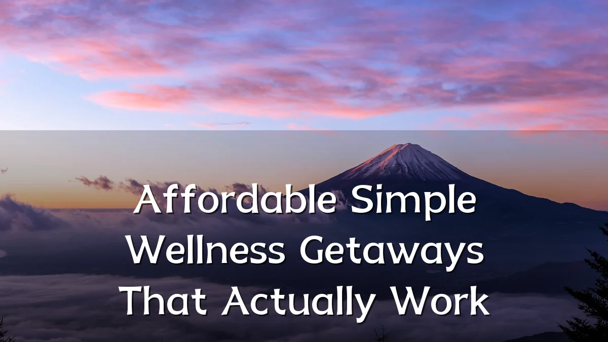 Affordable Simple Wellness Getaways That Actually Work