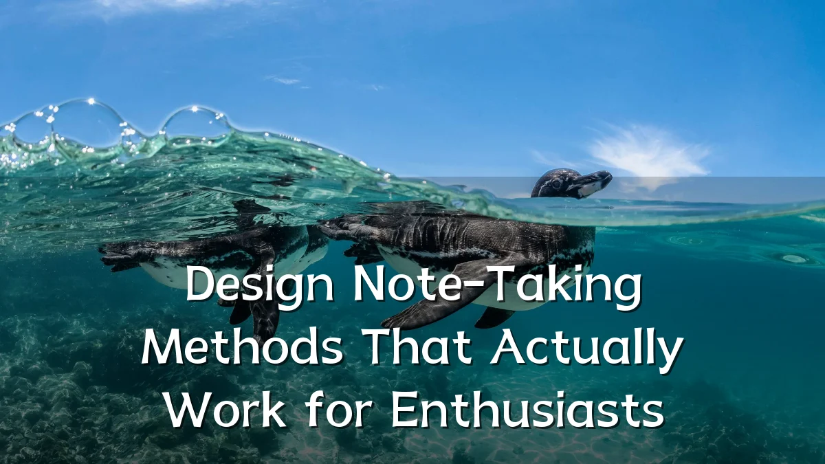 Design Note-Taking Methods That Actually Work for Enthusiasts